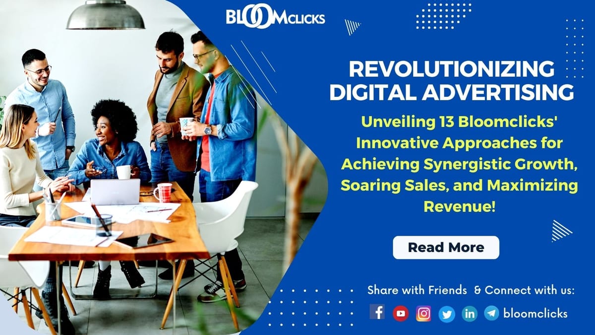 Revolutionizing Digital Advertising: Unveiling Bloomclicks' Innovative Approaches for Achieving Synergistic Growth, Soaring Sales, and Maximizing Revenue!