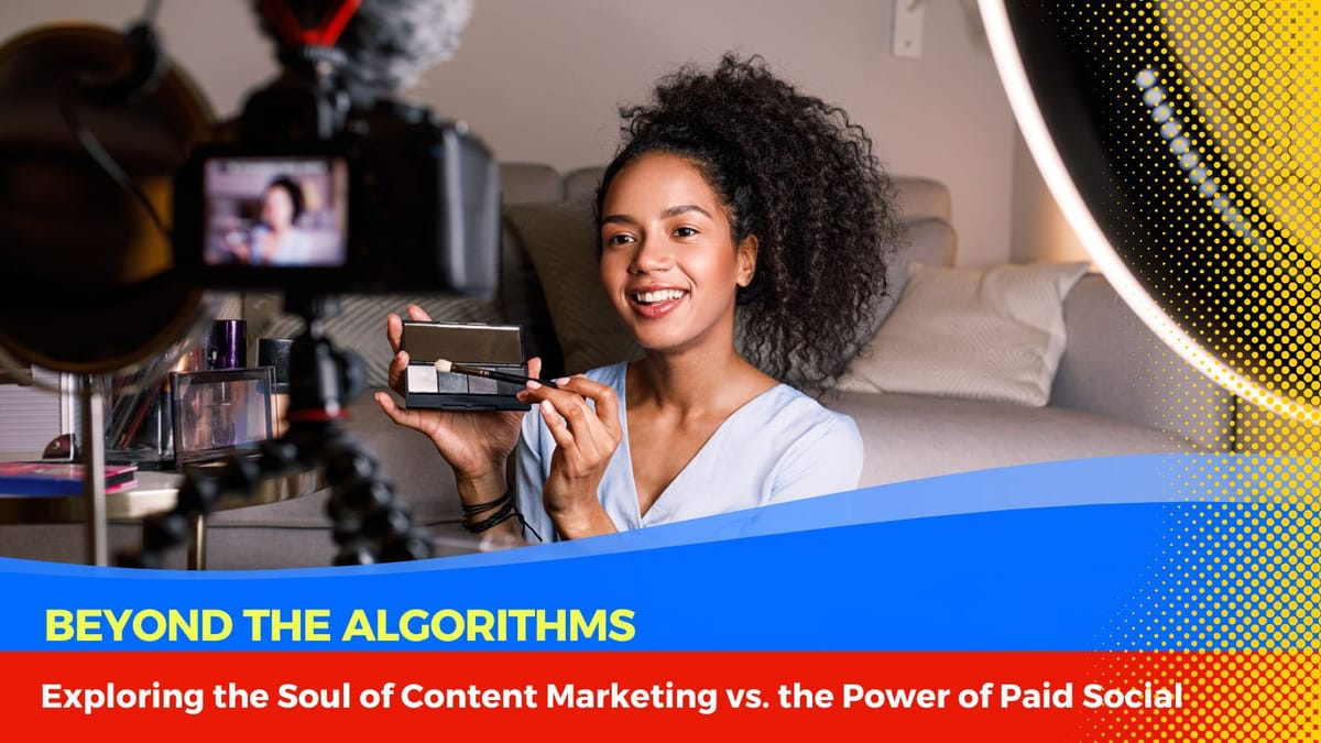 Beyond the Algorithms: Exploring the Soul of Content Marketing vs. the Power of Paid Social