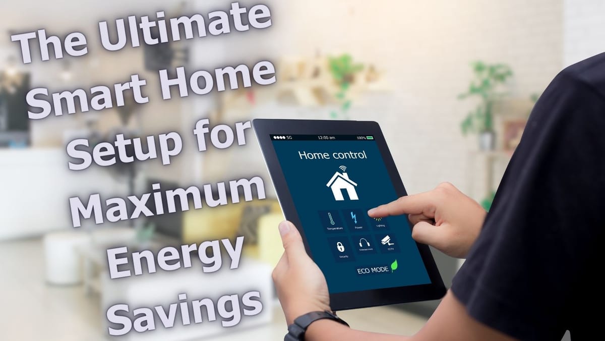 The Ultimate Smart Home Setup for Maximum Energy Savings