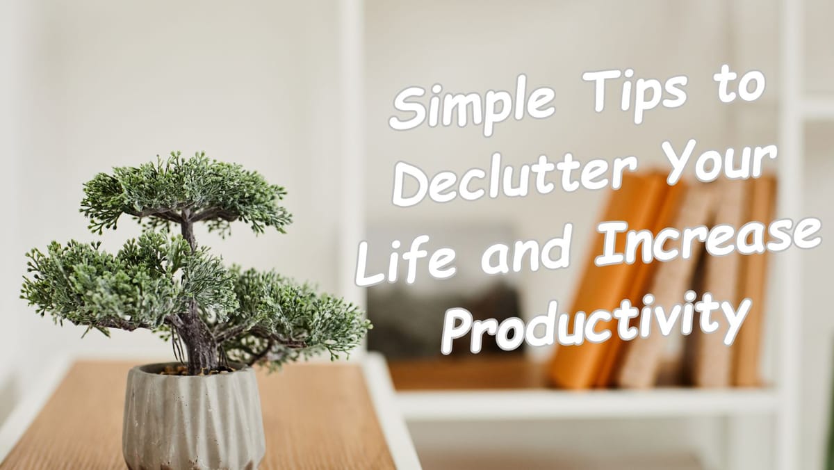 Simple Tips to Declutter Your Life and Increase Productivity