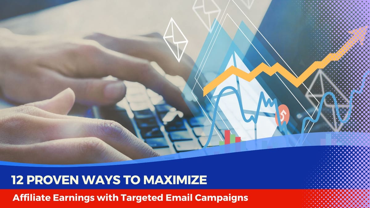 12 Proven Ways to Maximize Affiliate Earnings with Targeted Email Campaigns