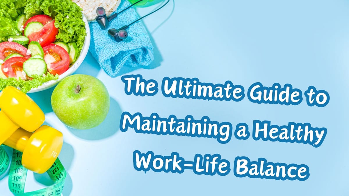 The Ultimate Guide to Maintaining a Healthy Work-Life Balance